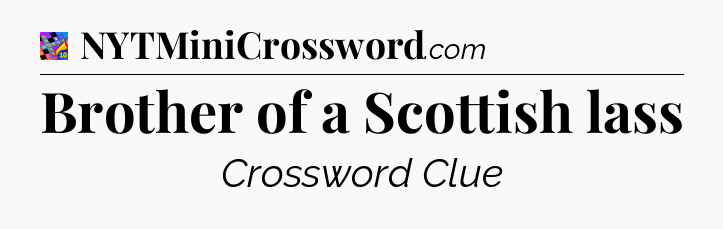 Brother of a Scottish lass Crossword Clue