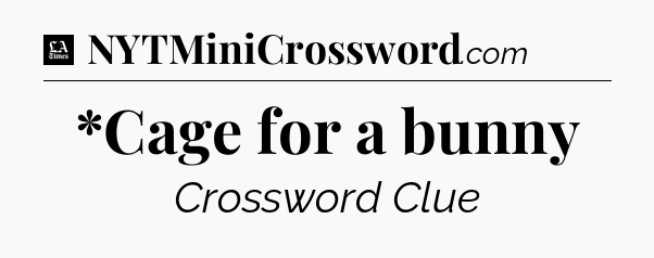 *Cage for a bunny - LA Times Crossword