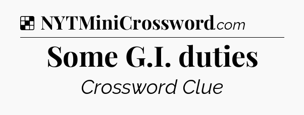 Solution: Some G.I. duties - NYT Crossword
