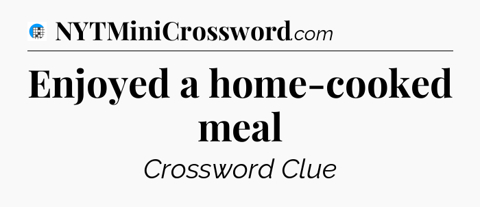 Enjoyed a home-cooked meal Crossword Clue