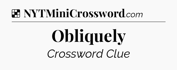 Solution: Obliquely - NYT Crossword