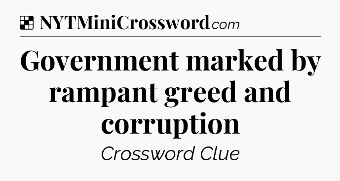 Solution: Government marked by rampant greed and corruption - NYT Crossword