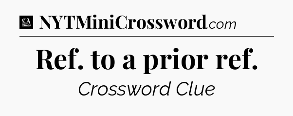 Ref. to a prior ref - LA Times Crossword