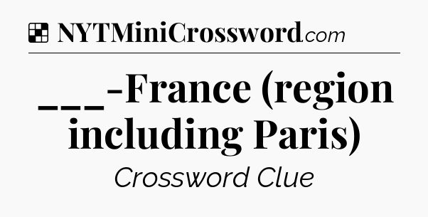 Solution: ___-France (region including Paris) - NYT Crossword