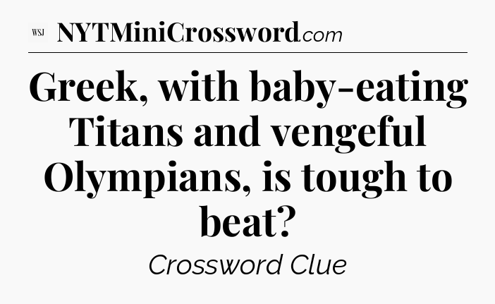 Greek, with baby-eating Titans and vengeful Olympians, is tough to beat - WSJ Crossword