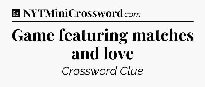 Game featuring matches and love - LA Times Crossword