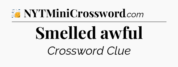 Smelled awful - 7 Little Words