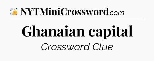 Ghanaian capital - 7 Little Words