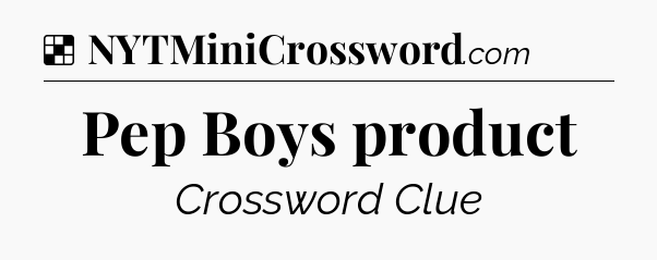 Solution: Pep Boys product - NYT Crossword