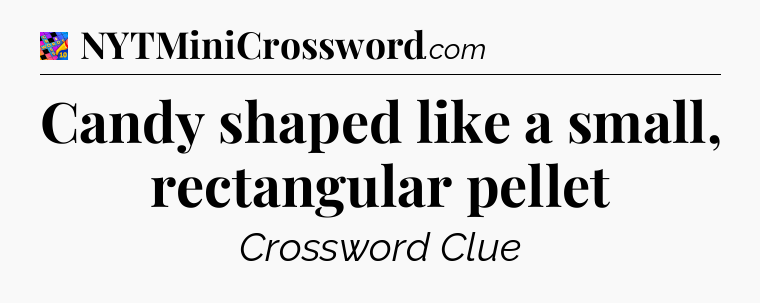 Candy shaped like a small, rectangular pellet Crossword Clue