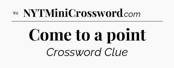 Come to a point - WSJ Crossword
