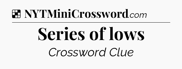 Solution: Series of lows - NYT Crossword