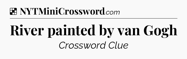 Solution: River painted by van Gogh - NYT Crossword