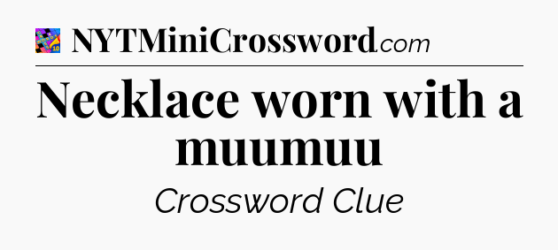 Necklace worn with a muumuu Crossword Clue