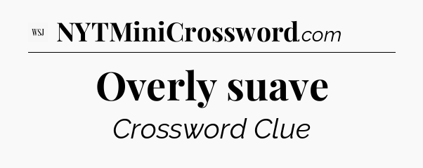 Overly suave - WSJ Crossword
