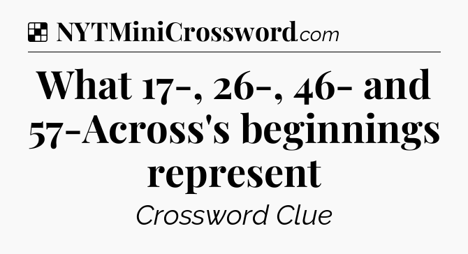 Solution: What 17-, 26-, 46- and 57-Across's beginnings represent - NYT Crossword