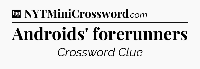Androids' forerunners Crossword Clue