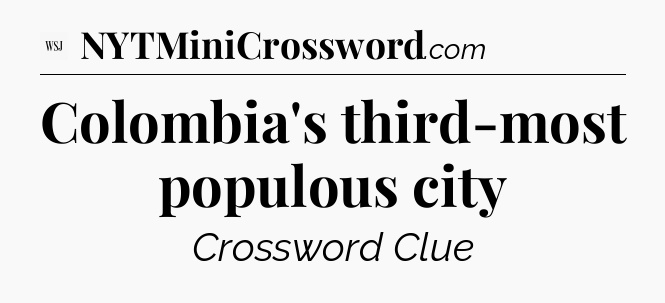 Colombia's third-most populous city - WSJ Crossword