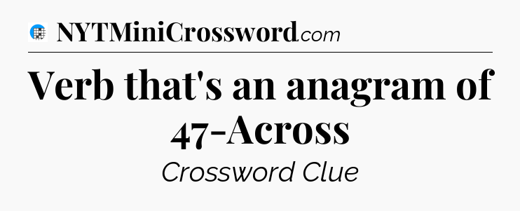 Verb that's an anagram of 47-Across Crossword Clue