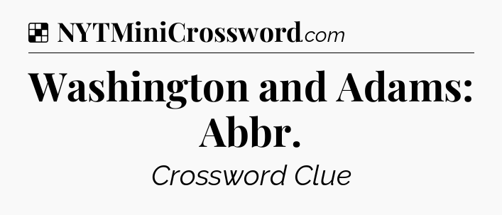 Solution: Washington and Adams: Abbr - NYT Crossword