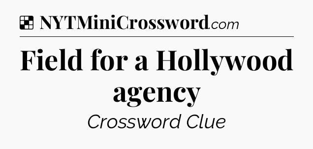 Solution: Field for a Hollywood agency - NYT Crossword