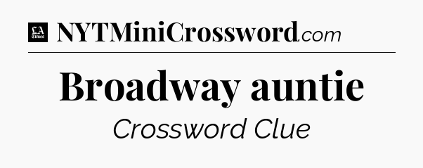 Broadway auntie - LA Times Crossword