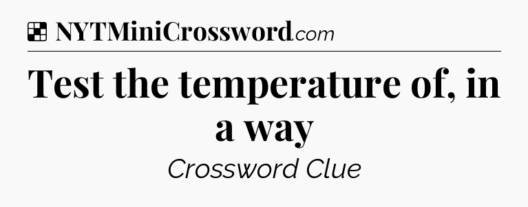 Solution: Test the temperature of, in a way - NYT Crossword