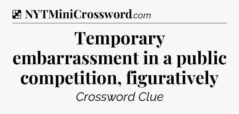 Solution: Temporary embarrassment in a public competition, figuratively - NYT Crossword