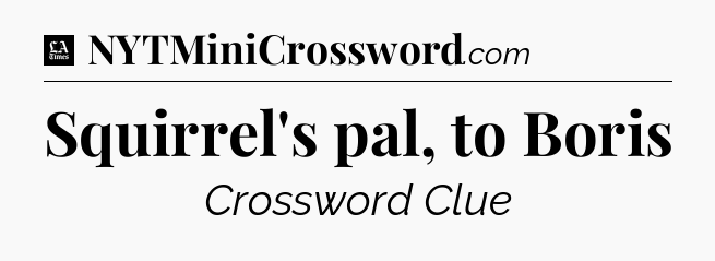Squirrel's pal, to Boris - LA Times Crossword