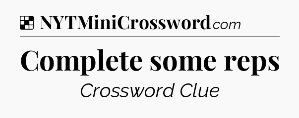 Solution: Complete some reps - NYT Crossword