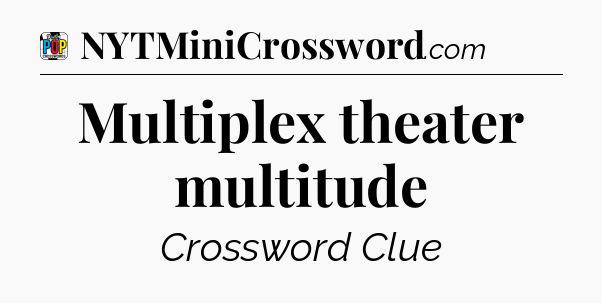 Multiplex theater multitude Crossword Clue