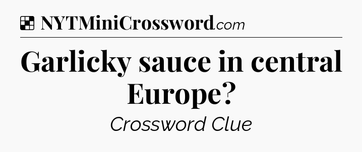 Solution: Garlicky sauce in central Europe - NYT Crossword