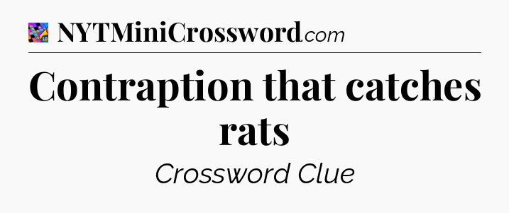 Contraption that catches rats Crossword Clue
