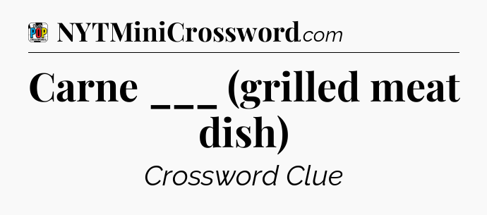 Carne ___ (grilled meat dish) Crossword Clue