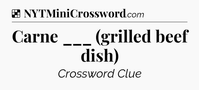 Solution: Carne ___ (grilled beef dish) - NYT Crossword