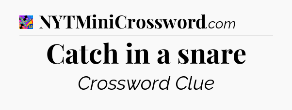 Catch in a snare Crossword Clue