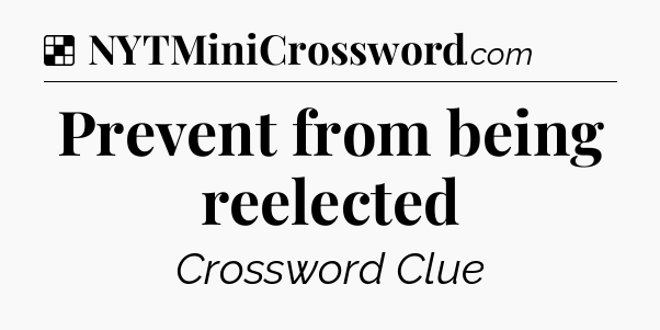Solution: Prevent from being reelected - NYT Crossword