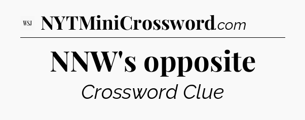 NNW's opposite - WSJ Crossword