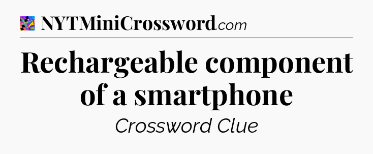 Rechargeable component of a smartphone Crossword Clue