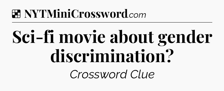 Solution: Sci-fi movie about gender discrimination - NYT Crossword