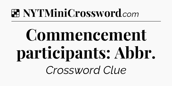 Solution: Commencement participants: Abbr - NYT Crossword