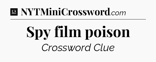 Spy film poison - LA Times Crossword