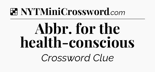 Solution: Abbr. for the health-conscious - NYT Crossword