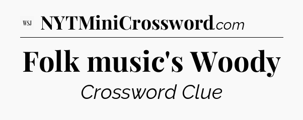 Folk music's Woody - WSJ Crossword