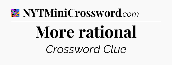 More rational Crossword Clue