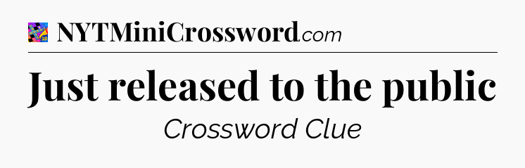 Just released to the public Crossword Clue