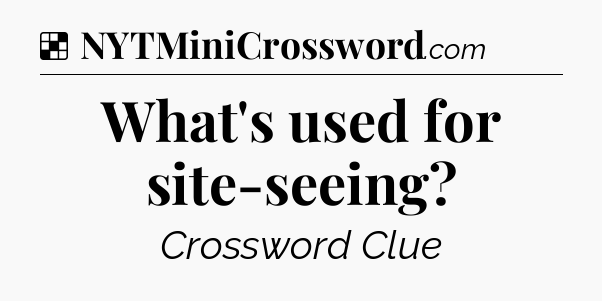 Solution: What's used for site-seeing - NYT Crossword