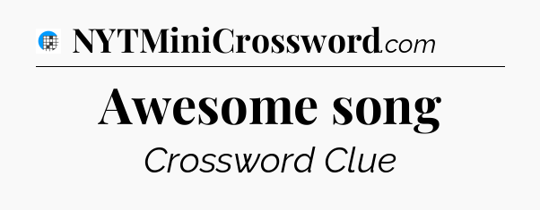 Awesome song Crossword Clue
