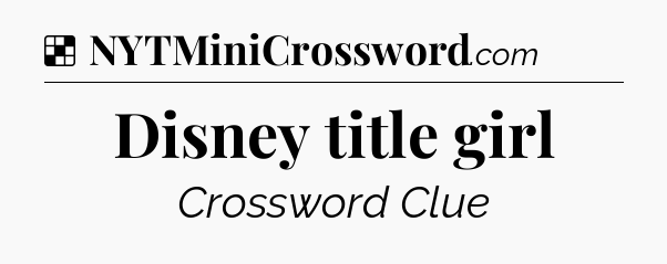 Solution: Disney title girl - NYT Crossword