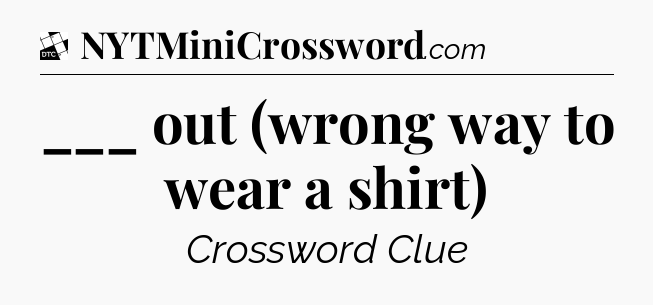 ___ out (wrong way to wear a shirt) - Daily Themed Classic Crossword